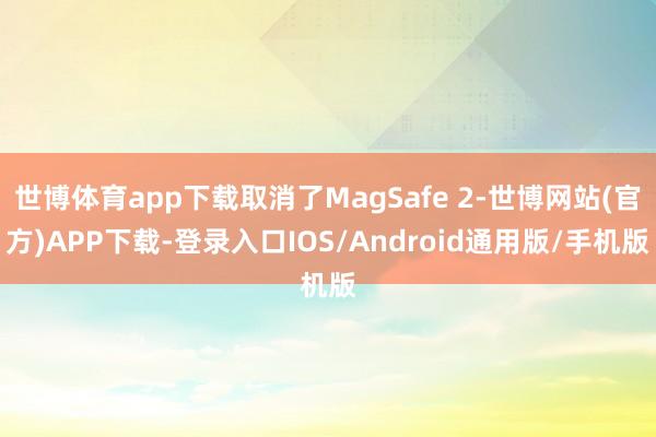 世博体育app下载取消了MagSafe 2-世博网站(官方)APP下载-登录入口IOS/Android通用版/手机版