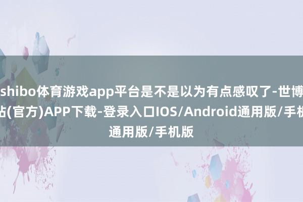 shibo体育游戏app平台是不是以为有点感叹了-世博网站(官方)APP下载-登录入口IOS/Android通用版/手机版