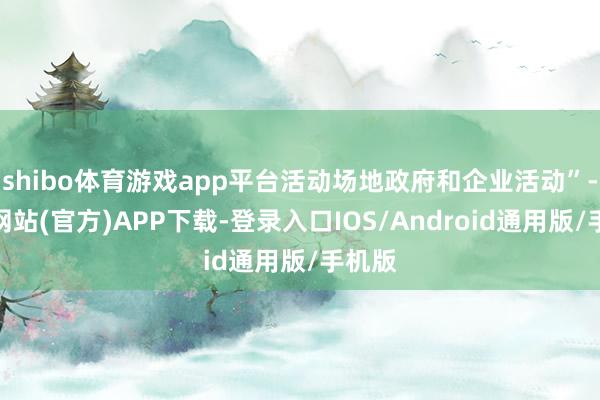 shibo体育游戏app平台活动场地政府和企业活动”-世博网站(官方)APP下载-登录入口IOS/Android通用版/手机版