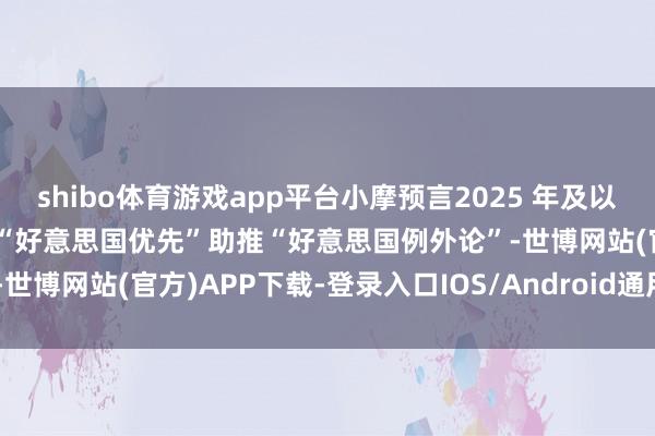 shibo体育游戏app平台小摩预言2025 年及以后的十大政策投资主题——“好意思国优先”助推“好意思国例外论”-世博网站(官方)APP下载-登录入口IOS/Android通用版/手机版