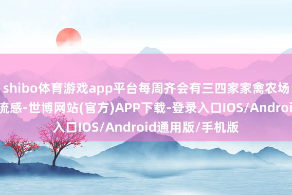 shibo体育游戏app平台每周齐会有三四家家禽农场确诊高致病性禽流感-世博网站(官方)APP下载-登录入口IOS/Android通用版/手机版