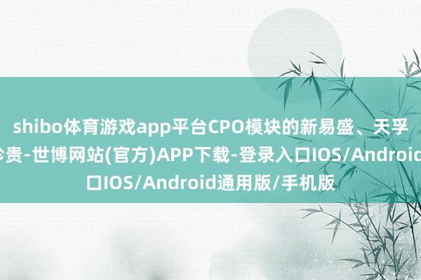shibo体育游戏app平台CPO模块的新易盛、天孚通讯获取主力珍贵-世博网站(官方)APP下载-登录入口IOS/Android通用版/手机版