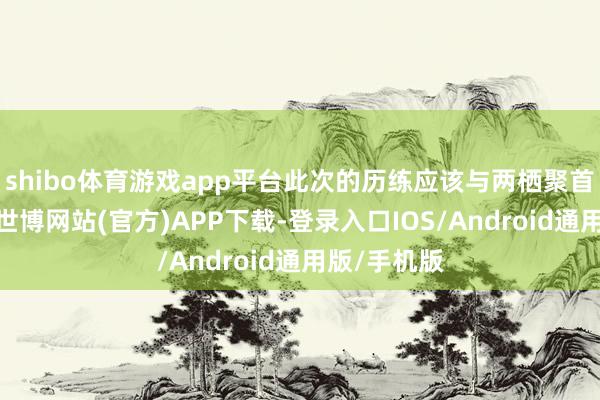 shibo体育游戏app平台此次的历练应该与两栖聚首作战计议-世博网站(官方)APP下载-登录入口IOS/Android通用版/手机版
