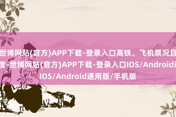 世博网站(官方)APP下载-登录入口高铁、飞机票况且还有打的的用度-世博网站(官方)APP下载-登录入口IOS/Android通用版/手机版