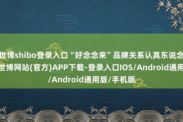 世博shibo登录入口“好念念来”品牌关系认真东说念主报告称-世博网站(官方)APP下载-登录入口IOS/Android通用版/手机版