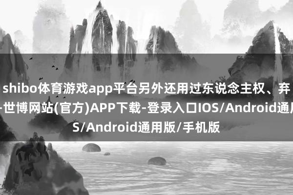 shibo体育游戏app平台另外还用过东说念主权、弃疾这些名字-世博网站(官方)APP下载-登录入口IOS/Android通用版/手机版