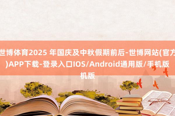 世博体育2025 年国庆及中秋假期前后-世博网站(官方)APP下载-登录入口IOS/Android通用版/手机版