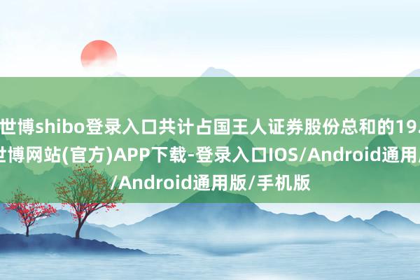 世博shibo登录入口共计占国王人证券股份总和的19.1454%-世博网站(官方)APP下载-登录入口IOS/Android通用版/手机版