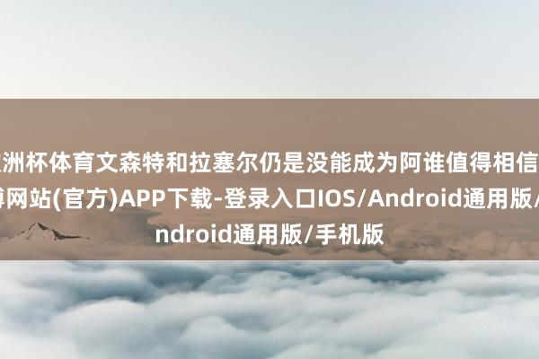 欧洲杯体育文森特和拉塞尔仍是没能成为阿谁值得相信的点-世博网站(官方)APP下载-登录入口IOS/Android通用版/手机版