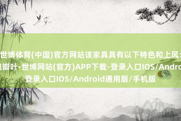 世博体育(中国)官方网站该家具具有以下特色和上风:使用抗钙化牛心包瓣叶-世博网站(官方)APP下载-登录入口IOS/Android通用版/手机版