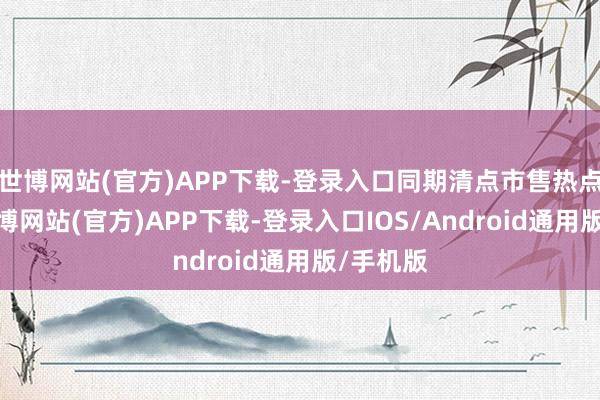 世博网站(官方)APP下载-登录入口同期清点市售热点游戏-世博网站(官方)APP下载-登录入口IOS/Android通用版/手机版