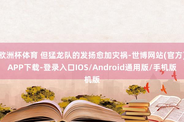 欧洲杯体育 但猛龙队的发扬愈加灾祸-世博网站(官方)APP下载-登录入口IOS/Android通用版/手机版