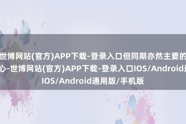 世博网站(官方)APP下载-登录入口但同期亦然主要的住宅和生意中心-世博网站(官方)APP下载-登录入口IOS/Android通用版/手机版