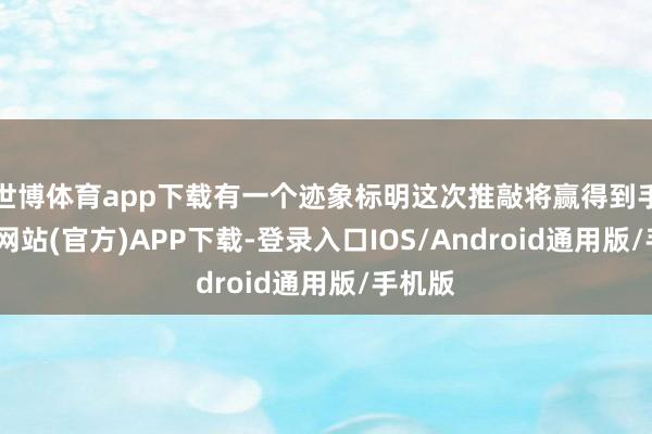 世博体育app下载有一个迹象标明这次推敲将赢得到手-世博网站(官方)APP下载-登录入口IOS/Android通用版/手机版