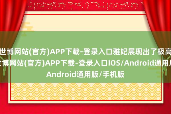 世博网站(官方)APP下载-登录入口雅妃展现出了极高的天资-世博网站(官方)APP下载-登录入口IOS/Android通用版/手机版